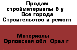 Продам стройматериалы б/у - Все города Строительство и ремонт » Материалы   . Орловская обл.,Орел г.